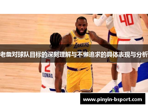 老詹对球队目标的深刻理解与不懈追求的具体表现与分析