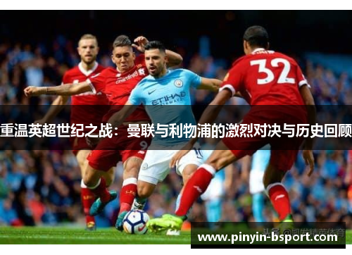 重温英超世纪之战：曼联与利物浦的激烈对决与历史回顾