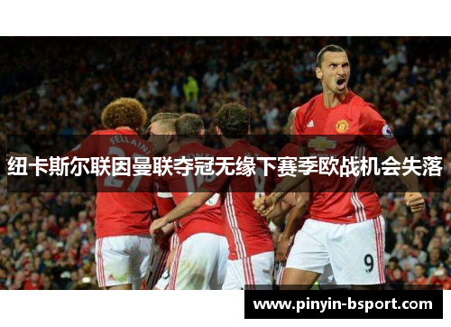 纽卡斯尔联因曼联夺冠无缘下赛季欧战机会失落